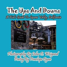 The Ups and Downs--A Kid's Guide to Squaw Valley, California