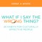 What If I Say the Wrong Thing?