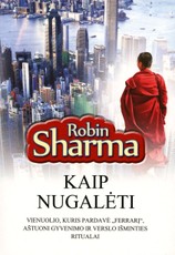 KAIP NUGALĖTI. Vienuolio, kuris pardavė „Ferrarį“ aštuoni gyvenimo ir verslo išminties ritualai