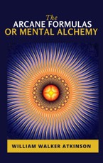 Walker, W: The Arcane Formulas: Or Mental Alchemy