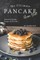 The Ultimate Pancake Recipe Book!