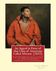 An Appeal in Favor of that Class of Americans Called Africans (1833). By
