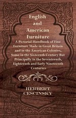English and American Furniture - A Pictorial Handbook of Fine Furniture Made in Great Britain and in the American Colonies, Some in the Sixteenth Century But Principally in the Seventeenth, Eighteenth and Early Nineteenth Centuries