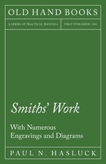 Smiths' Work - With Numerous Engravings and Diagrams