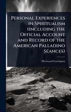 Personal Experiences in Spiritualism (including the Official Account and Record of the American Palladino SÃÂ(c)ances)