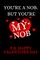 You're A Nob But You're My Nob.