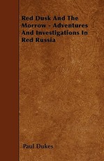 Red Dusk And The Morrow - Adventures And Investigations In Red Russia