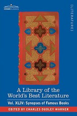 A Library of the World's Best Literature - Ancient and Modern - Vol.XLIV (Forty-Five Volumes); Synopses of Famous Books