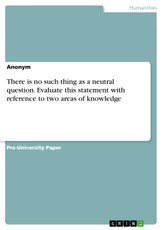 There is no such thing as a neutral question. Evaluate this statement with reference to two areas of knowledge