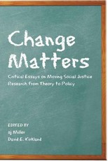 Change Matters; Critical Essays on Moving Social Justice Research from Theory to Policy