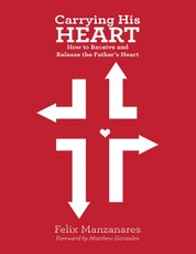 Carrying His Heart: How to Receive and Release the Father's Heart