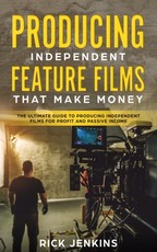 Producing Independent Feature Films That Make Money