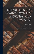 Le Parlement de Dombes, Lyon 1523 Ã  1696, TrÃ©voux 1697 Ã  1771
