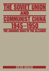 The Soviet Union and Communist China 1945-1950: The Arduous Road to the Alliance