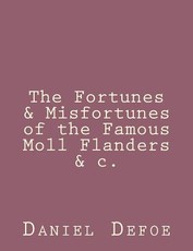 The Fortunes & Misfortunes of the Famous Moll Flanders &c.