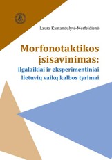 Morfonotaktikos įsisavinimas: ilgalaikiai ir eksperimentiniai lietuvių vaikų kalbos tyrimai