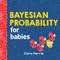 Bayesian Probability for Babies