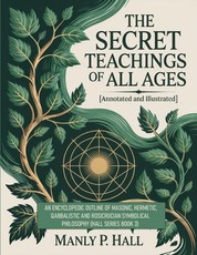 The Secret Teachings of All Ages (Annotated and Illustrated)