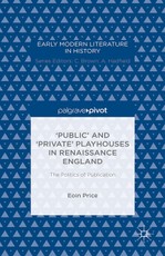 'Public' and 'Private' Playhouses in Renaissance England: The Politics of Publication