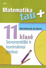 Matematika tau Plius.11 klasė. Bendrasis kursas. Savarankiški ir kontroliniai darbai