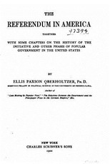 The referendum in America, together with some chapters on the history of the initiative and other phases of popular government in the United States