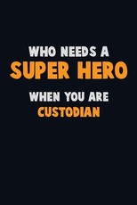 Who Need A SUPER HERO, When You Are Custodian