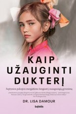 Kaip užauginti dukterį: septynios pakopos mergaitėms žengiant į suaugusiųjų gyvenimą