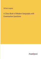 A Class Book of Modern Geography with Examination Questions