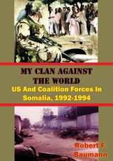 My Clan Against The World: US And Coalition Forces In Somalia, 1992-1994 [Illustrated Edition]