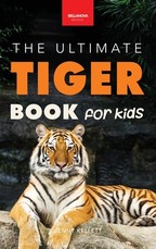 Tigers The Ultimate Tiger Book for Kids