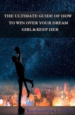 The Ultimate Guide of How To Win Over Your Dream Girl & Keep Her