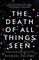 The Death of All Things Seen