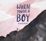 When You're a Boy