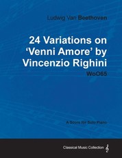 Ludwig Van Beethoven - 24 Variations on 'Venni Amore' by Vincenzio Righini - Woo65 - A Score for Solo Piano