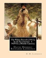 The White Peacock (1911), by D. H. Lawrence A NOVEL (Wordsworth Classics)