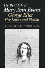 The Real Life of Mary Ann Evans: George Eliot, Her Letters and Fiction