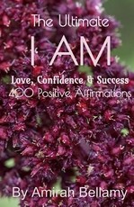 The Ultimate I Am Love, Confidence & Success 400 Positive Affirmations