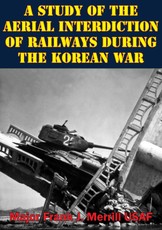 Study Of The Aerial Interdiction of Railways During The Korean War