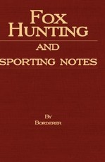 Fox Hunting and Sporting Notes in the West Midlands - Containing Accounts of Sport in Cheshire, Shropshire, Worcestershire, Staffordshire, Herefordshire, and Wales