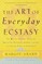 The Art of Everyday Ecstasy