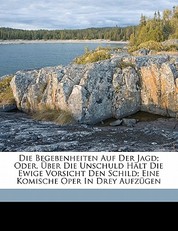 Die Begebenheiten Auf Der Jagd; Oder, Uber Die Unschuld Halt Die Ewige Vorsicht Den Schild.