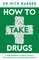 How to Take Drugs