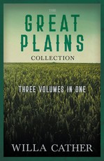 The Great Plains Collection - Three Volumes in One;O Pioneers!, The Song of the Lark, & My Ãntonia