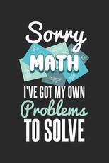 Sorry Math I've Got My Own Problems To Solve