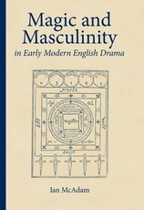 Magic and Masculinity in Early Modern English Drama