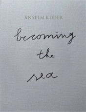 ANSELM KIEFER- Becoming the Sea