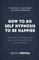 How To Do Self Hypnosis To Be Happier