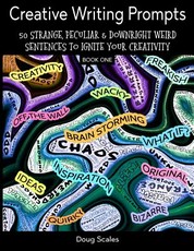 Creative Writing Prompts. 50 Strange, Peculiar & Downright Weird Sentences To Ignite Your Creativity