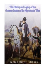 The History and Legacy of the Greatest Battles of the Napoleonic Wars
