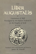 The Liber Augustalis or Constitutions of Melfi Promulgated by the Emperor Frederick II for the Kingdom of Sicily in 1231